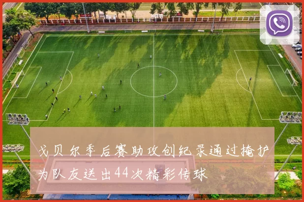 戈贝尔季后赛助攻创纪录通过掩护为队友送出44次精彩传球
