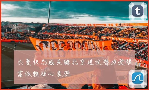 杰曼状态成关键北京进攻潜力受限需依赖核心表现