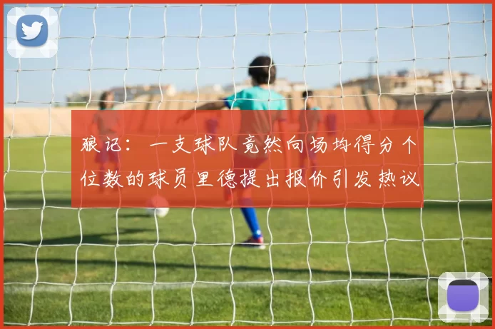 狼记：一支球队竟然向场均得分个位数的球员里德提出报价引发热议